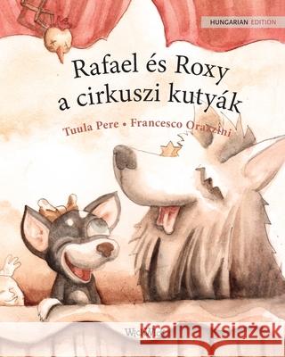 Rafael és Roxy, a cirkuszi kutyák: Hungarian Edition of Circus Dogs Roscoe and Rolly Pere, Tuula 9789523255630 Wickwick Ltd