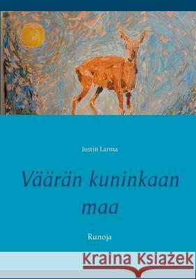 Väärän kuninkaan maa: Runoja Justin Larma, Mauri Laakkonen 9789523301306 Books on Demand