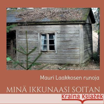 Min? Ikkunaasi Soitan: runoja Mauri Laakkonen 9789523301733