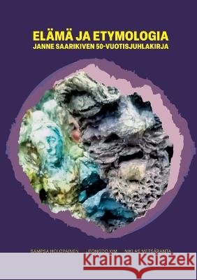 El?m? ja etymologia: Janne Saarikiven 50-vuotisjuhlakirja Sampsa Holopainen Jeongdo Kim Niklas Mets?ranta 9789523303126