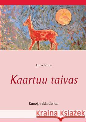 Kaartuu taivas: Runoja rakkauksista Larma, Justin 9789523303201