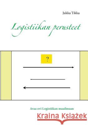 Logistiikan perusteet Jukka Tikka 9789523303300 Books on Demand