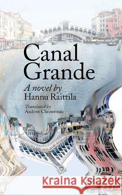 Canal Grande. Hannu Raittila.Translated by Andrew Chesterman: Kaunokirjallisuus Andrew Chesterman 9789523305281