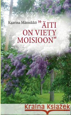 Äiti on viety Moisioon Männikkö, Kaarina 9789523309302 Books on Demand