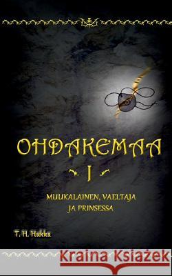 Ohdakemaa 1: Muukalainen, Vaeltaja ja Prinsessa T H Hukka 9789523390485 Books on Demand