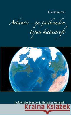 Atlantis - ja jääkauden lopun katastrofi: Joukkotuho, Syntysyy ja Muinaiset Kulttuurit Karmanen, R. a. 9789523390676 Books on Demand