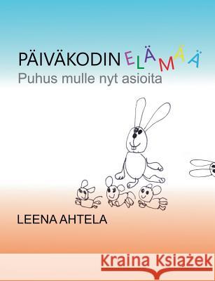 Päiväkodin elämää: Puhus mulle nyt asioita Ahtela, Leena 9789523392878 Books on Demand