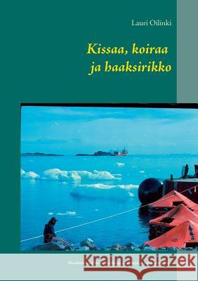 Kissaa, koiraa ja haaksirikko: Maailma niin lavea, matkoja, muistoja ja matkamuistoja Oilinki, Lauri 9789523393332