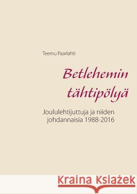 Betlehemin tähtipölyä: Joululehtijuttuja ja niiden johdannaisia 1988-2016 Paarlahti, Teemu 9789523394148 Books on Demand