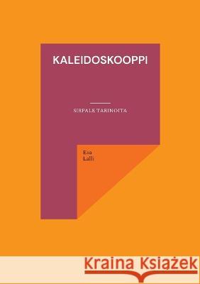 Kaleidoskooppi: Sirpale tarinoita Esa Lalli 9789523395275 Bod - Books on Demand