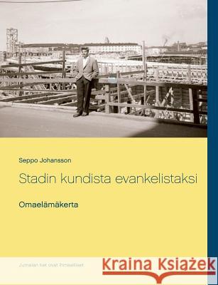 Stadin kundista evankelistaksi: Omaelämäkerta Johansson, Seppo 9789523399631