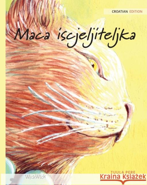 Maca iscjeljiteljka: Croatian Edition of The Healer Cat Tuula Pere Klaudia Bezak Irma Karamustafic 9789523571310