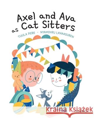Axel and Ava as Cat Sitters Tuula Pere Nyamdorj Lkhaasuren Susan Korman 9789523574663 Wickwick Ltd