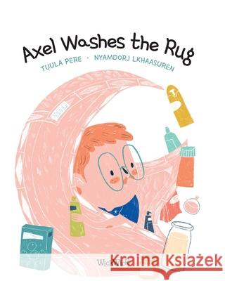 Axel Washes the Rug Tuula Pere Nyamdorj Lkhaasuren Susan Korman 9789523574694