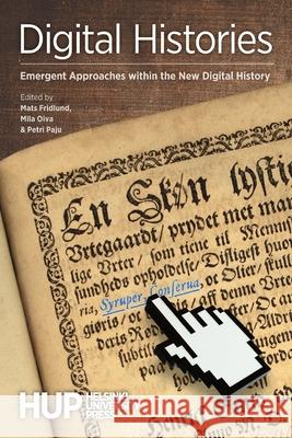 Digital Histories: Emergent Approaches within the New Digital History Mats Fridlund, Mila Oiva, Petri Paju 9789523690202