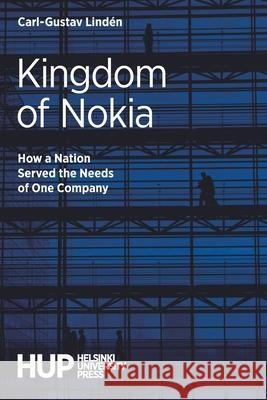 Kingdom of Nokia: How a Nation Served the Needs of One Company Carl-Gustav Lindén 9789523690301