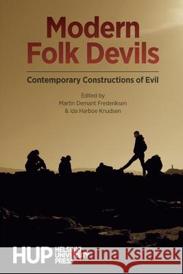 Modern Folk Devils: Contemporary Constructions of Evil Martin Demant Frederiksen, Ida Harboe Knudsen 9789523690547 Helsinki University Press