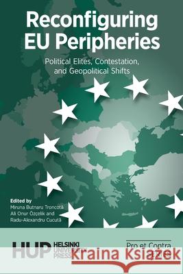 Reconfiguring EU Peripheries: Political Elites, Contestation, and Geopolitical Shifts Miruna Butnar Ali Onur ?z?elik Radu-Alexandru Cucută 9789523691032 Helsinki University Press