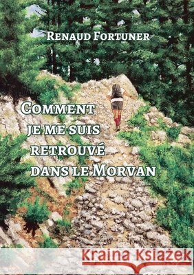 Comment je me suis retrouvé dans le Morvan Fortuner, Renaud 9789523900400