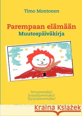 Parempaan elämään: Muutospäiväkirja Montonen, Timo 9789524985161 Books on Demand