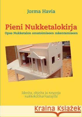 Pieni nukketalokirja: Opas Nukketalon omatoimiseen rakentamiseen Havia, Jorma 9789524986175 Books on Demand