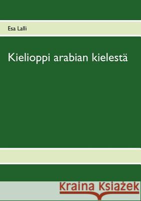 Kielioppi arabian kielestä: Osa 1 Lalli, Esa 9789524986229 Books on Demand