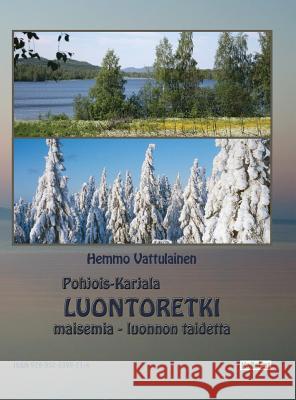 Luontoretki: Pohjois-Karjala - maisemia - luonnon taidetta Vattulainen, Hemmo 9789525399714 Kallecat / Hemmo Vattulainen