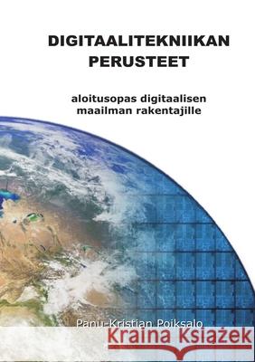 Digitaalitekniikan Perusteet: aloitusopas digitaalisen maailman rakentajille Panu-Kristian Poiksalo 9789525511048