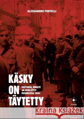 Käsky on täytetty: Historia, muisti ja verilöyly Roomassa 1944 Alessandro Portelli 9789525710144