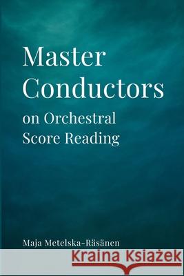 Master Conductors on Orchestral Score Reading Maja Metelska-R?s?nen 9789526506326 Met-Music Publishing