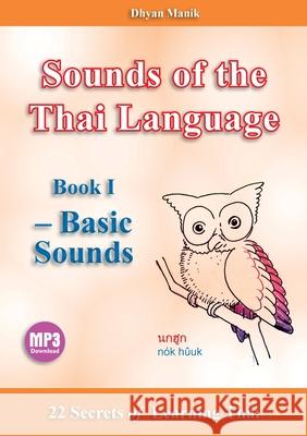 Sounds of the Thai Language Book I - Basic Sounds: 22 Secrets of Learning Dhyan Manik 9789526651323