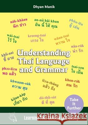 Understanding Thai Language and Grammar: Learning Thai Quickly and Easily Dhyan Manik 9789526651460