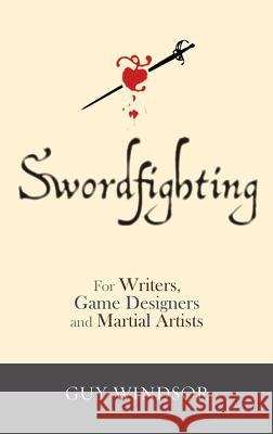 Swordfighting, for Writers, Game Designers, and Martial Artists Guy Windsor Neal Stephenson 9789526819365 School of European Swordsmanship