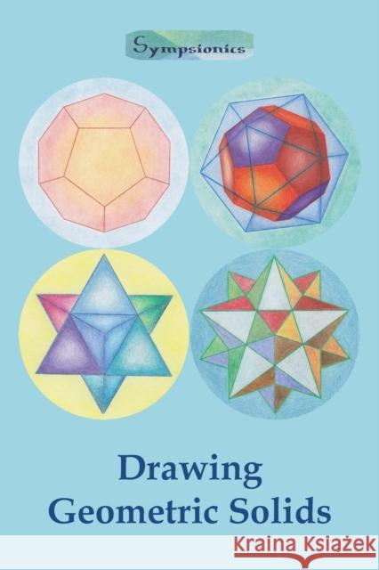 Drawing Geometric Solids: How to Draw Polyhedra from Platonic Solids to Star-Shaped Stellated Dodecahedrons Sympsionics Design 9789526821733 Deltaspektri