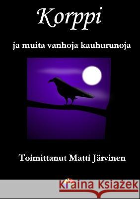 Korppi ja muita vanhoja kauhurunoja Matti Järvinen 9789526858791