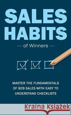 Sales Habits of Winners: Master the fundamentals of B2B sales with easy to understand checklists Jan Ropponen 9789526907932 Axend Oy