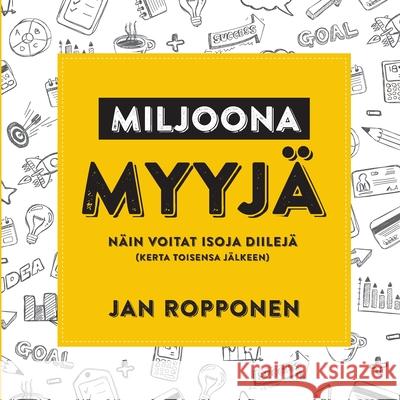 Miljoonamyyjä: Näin voitat isoja diilejä (kerta toisensa jälkeen) Ropponen, Jan 9789526907970 Axend Oy