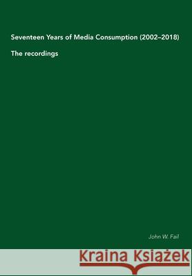 Seventeen Years of Media Consumption (2002-2018): The recordings John W. Fail 9789526939520 Scarlatti Tilt