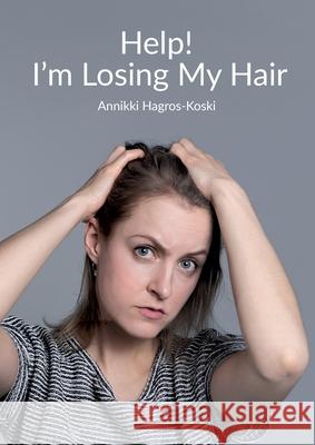 Help! I'm Losing My Hair: Hair Loss - You Can Treat It Annikki Hagros-Koski 9789526945415