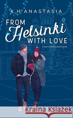 From Helsinki with Love: A Multicultural Holiday Hockey Romance K. H. Anastasia 9789526984674 Independently Published