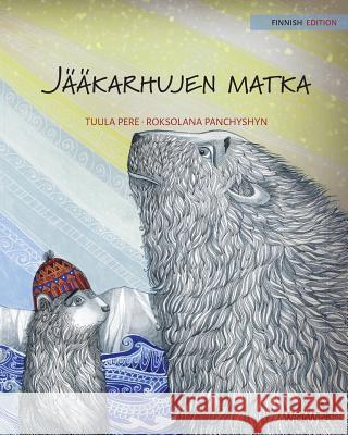 Jääkarhujen matka: Finnish Edition of The Polar Bears' Journey Pere, Tuula 9789527107379 Wickwick Ltd