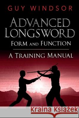 Advanced Longsword: Form and Function Guy Windsor 9789527157060 School of European Swordsmanship