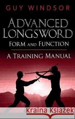 Advanced Longsword: Form and Function Guy Windsor 9789527157077 School of European Swordsmanship