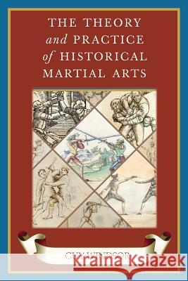 The Theory and Practice of Historical Martial Arts Guy Windsor 9789527157299 School of European Swordsmanship