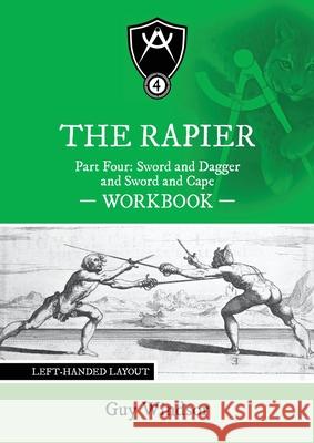 The Rapier Part Four Sword and Dagger and Sword and Cape Workbook: Left Handed Layout Guy Windsor 9789527157510