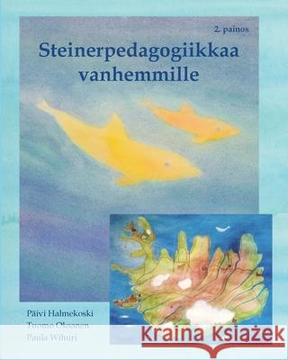 Steinerpedagogiikkaa vanhemmille - esittely ja taiteellisia harjoituksia lapsille P Halmekoski Tuomo Oksanen Paula Wihuri 9789527163177 Deltaspektri