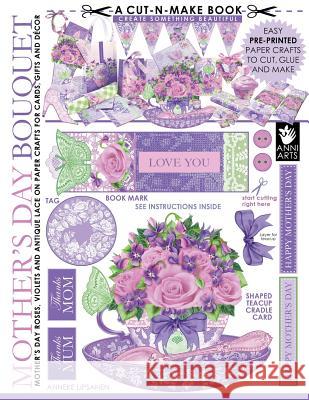 Mother's Day Bouquet Cut-N-Make Book: Mother's Day Roses, Violets and Antique Lace on Paper Crafts for Cards, Gifts and Decor Anneke Lipsanen 9789527268056