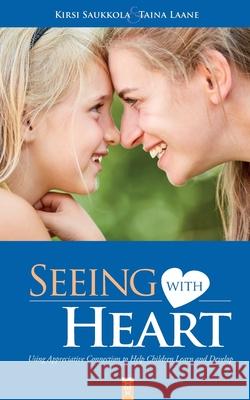 Seeing with Heart: Using Appreciative Connection to Help Children Learn and Develop Taina Laane Kirsi Saukkola 9789527346020