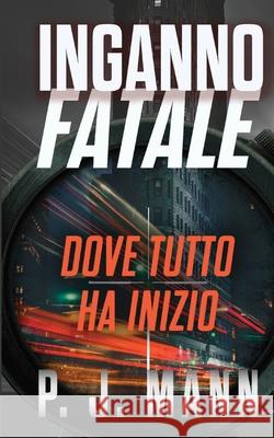 Inganno Fatale: Dove tutto ha inizio P. J. Mann Elisabetta Emilia Mancini 9789527415061 P. J. Mann