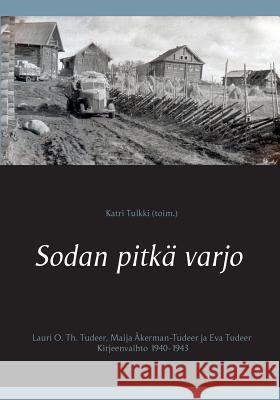 Sodan pitkä varjo: Lauri O. Th. Tudeer, Maija Åkerman-Tudeer ja Eva Tudeer. Kirjeenvaihto 1940-1943 Katri Tulkki (Toim ) 9789528000969 Books on Demand